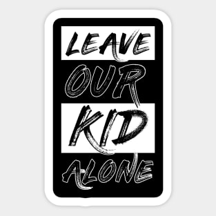 leave our kids alone Sticker